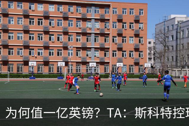 为何值一亿英镑？TA：斯科特控球流畅、顶级决策力、无球跑动极强