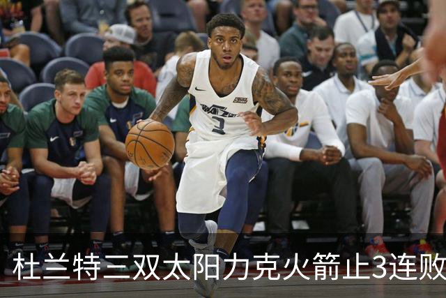 杜兰特三双太阳力克火箭止3连败 雄鹿大胜篮网