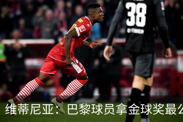 维蒂尼亚：巴黎球员拿金球奖最公平；主帅从不让你安于现状