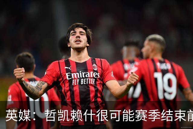 英媒：哲凯赖什很可能赛季结束前离队