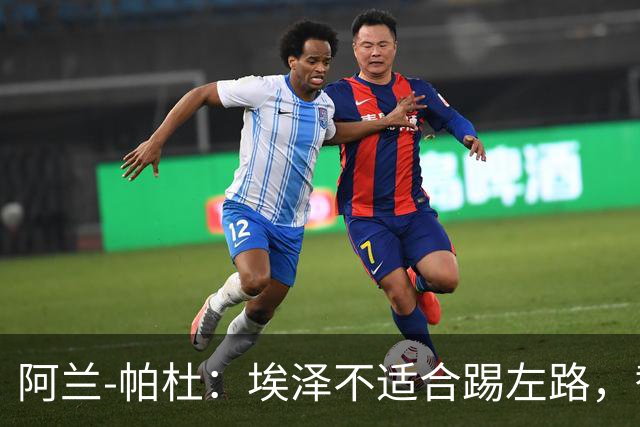 阿兰-帕杜：埃泽不适合踢左路，替补踢10号位更合适