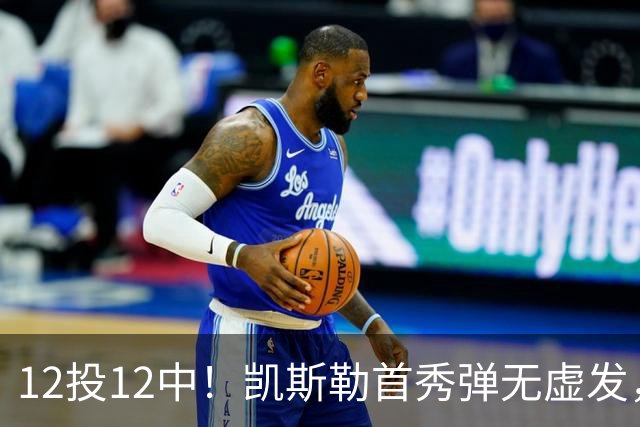 12投12中！凯斯勒首秀弹无虚发，湖人22分大胜勇士